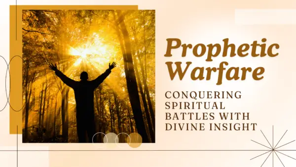 Prophetic Warfare: Conquering Spiritual Battles with Divine Insight